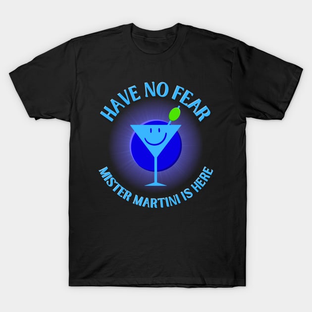 Have No Fear Mister Martini Is Here T-Shirt by Kenny The Bartender's Tee Emporium